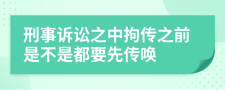 刑事诉讼之中拘传之前是不是都要先传唤