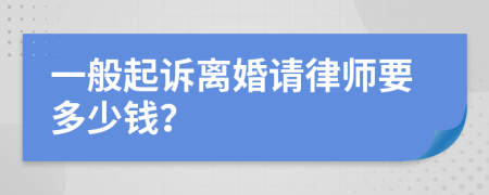 一般起诉离婚请律师要多少钱？