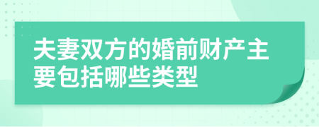 夫妻双方的婚前财产主要包括哪些类型