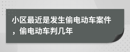 小区最近是发生偷电动车案件，偷电动车判几年