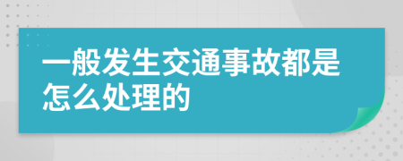 一般发生交通事故都是怎么处理的