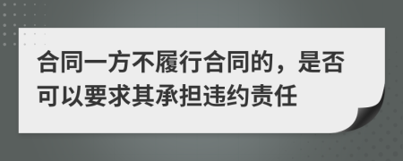 合同一方不履行合同的，是否可以要求其承担违约责任