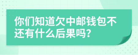 你们知道欠中邮钱包不还有什么后果吗？