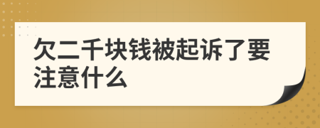 欠二千块钱被起诉了要注意什么