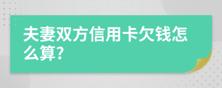 夫妻双方信用卡欠钱怎么算?