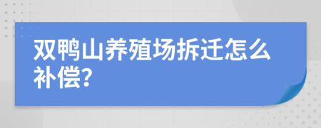 双鸭山养殖场拆迁怎么补偿？