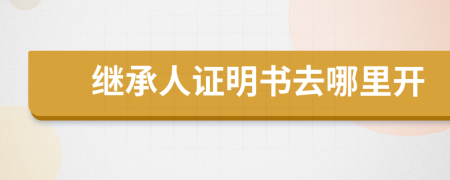 继承人证明书去哪里开