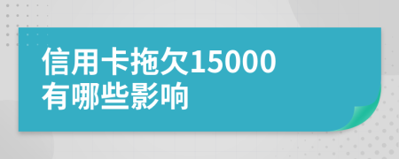 信用卡拖欠15000有哪些影响