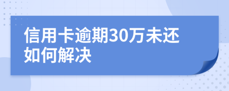 信用卡逾期30万未还如何解决