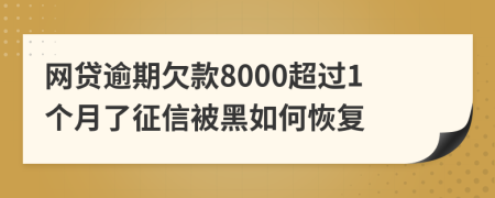 网贷逾期欠款8000超过1个月了征信被黑如何恢复