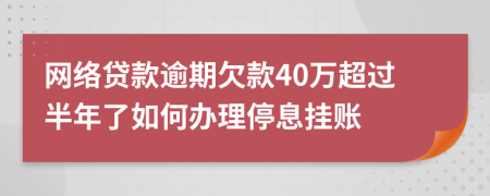 网络贷款逾期欠款40万超过半年了如何办理停息挂账