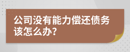 公司没有能力偿还债务该怎么办？