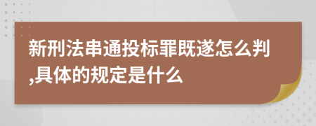 新刑法串通投标罪既遂怎么判,具体的规定是什么