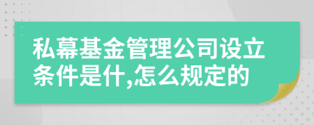 私幕基金管理公司设立条件是什,怎么规定的