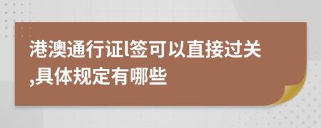 港澳通行证l签可以直接过关,具体规定有哪些