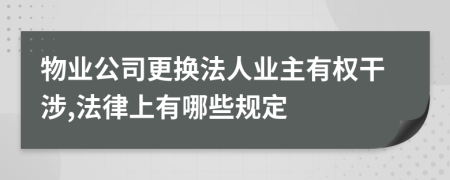 物业公司更换法人业主有权干涉,法律上有哪些规定