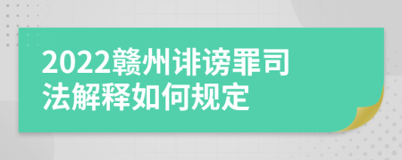 2022赣州诽谤罪司法解释如何规定