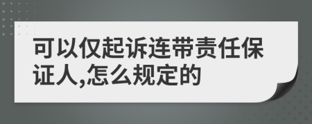 可以仅起诉连带责任保证人,怎么规定的