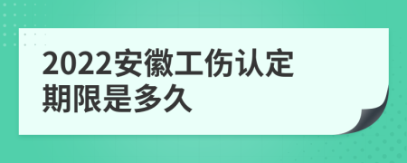 2022安徽工伤认定期限是多久