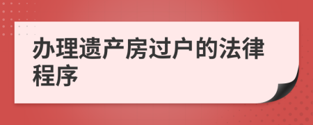 办理遗产房过户的法律程序