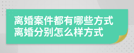 离婚案件都有哪些方式离婚分别怎么样方式