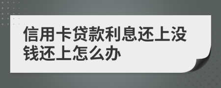 信用卡贷款利息还上没钱还上怎么办