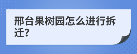 邢台果树园怎么进行拆迁？