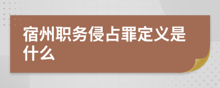 宿州职务侵占罪定义是什么