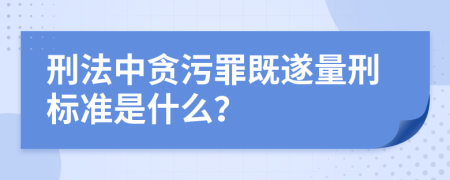 刑法中贪污罪既遂量刑标准是什么？