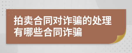 拍卖合同对诈骗的处理有哪些合同诈骗