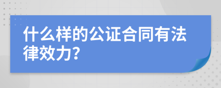 什么样的公证合同有法律效力？