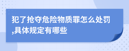 犯了抢夺危险物质罪怎么处罚,具体规定有哪些