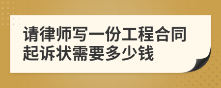 请律师写一份工程合同起诉状需要多少钱