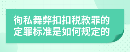 徇私舞弊扣扣税款罪的定罪标准是如何规定的