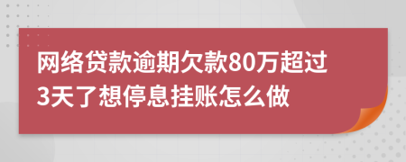 网络贷款逾期欠款80万超过3天了想停息挂账怎么做
