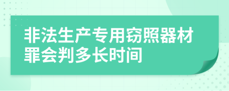 非法生产专用窃照器材罪会判多长时间