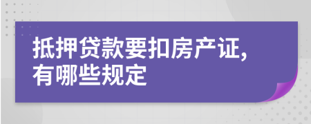 抵押贷款要扣房产证,有哪些规定