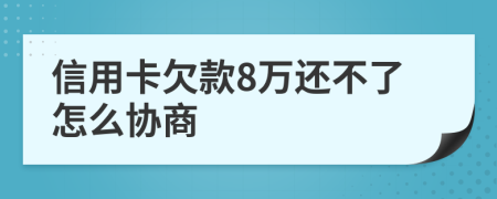 信用卡欠款8万还不了怎么协商