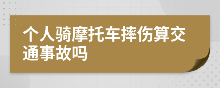 个人骑摩托车摔伤算交通事故吗