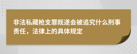 非法私藏枪支罪既遂会被追究什么刑事责任，法律上的具体规定