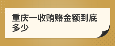 重庆一收贿赂金额到底多少