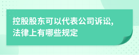 控股股东可以代表公司诉讼,法律上有哪些规定