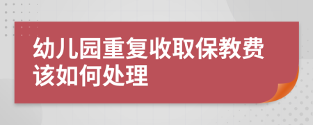 幼儿园重复收取保教费该如何处理