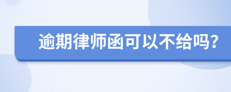 逾期律师函可以不给吗？