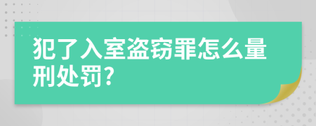 犯了入室盗窃罪怎么量刑处罚?