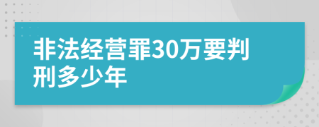 非法经营罪30万要判刑多少年