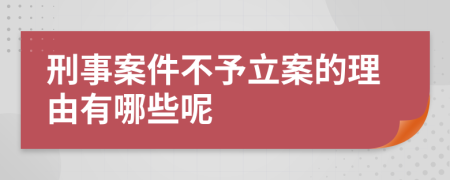 刑事案件不予立案的理由有哪些呢