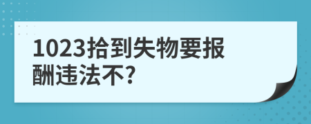 1023拾到失物要报酬违法不?