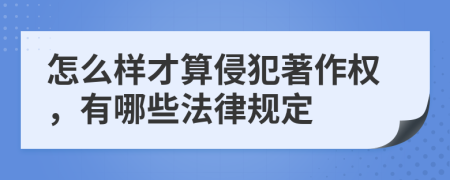 怎么样才算侵犯著作权，有哪些法律规定