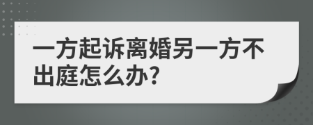 一方起诉离婚另一方不出庭怎么办?